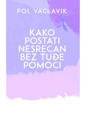 Kako postati nesrećan bez tuđe pomoći