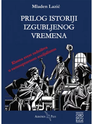 Prilog istoriji izgubljenog vremena: klasna svest radništva u samoupravnom socijalizmu