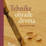 Tehnike obrade drveta: Ilustrovani vodič