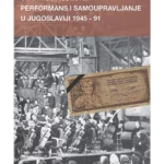 Umetnost odluke: performans i samoupravljanje u Jugoslaviji 1945-91