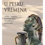 U pesku vremena: Afrika - magični kontinent tajni, raznolikosti i predrasuda