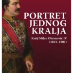Portret jednog kralja: kralj Milan Obrenović IV (1854-1901)