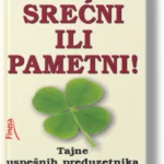 Srećni ili pametni? : tajne uspešnih preduzetnika