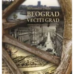 Beograd večiti grad - Sentimentalno putovanje kroz istoriju (latinično izdanje)
