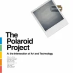 The Polaroid Project : At the Intersection of Art and Technology