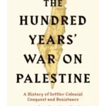 The Hundred Years' War on Palestine : A History of Settler Colonial Conquest and Resistance