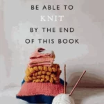 You Will Be Able to Knit by the End of This Book