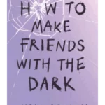 How to Make Friends with the Dark : From the bestselling author of TikTok sensation Girl in Pieces