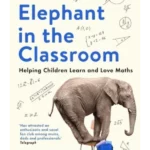 The Elephant in the Classroom : Helping Children Learn and Love Maths