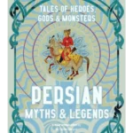 Persian Myths & Legends: Tales of Heroes, Gods & Monsters