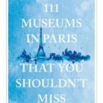 111 Museums in Paris That You Shouldn't Miss