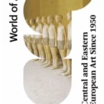 Central and Eastern European Art Since 1950: World of Art
