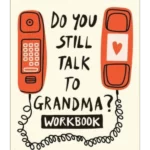 Do You Still Talk to Grandma? Workbook