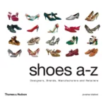 Shoes A-Z : Designers, Brands, Manufacturers and Retailers