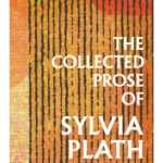 The Collected Prose of Sylvia Plath