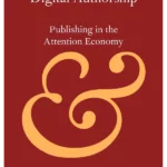 Digital Authorship: Publishing in the Attention Economy