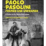 Pier Paolo Pasolini, Framed and Unframed : A Thinker for the Twenty-First Century