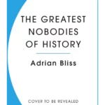 The Greatest Nobodies of History