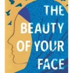 The Beauty of Your Face: One woman's life in a nation at odds with its ideals : One woman's life in a nation at odds with its ideals