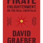 Pirate Enlightenment, or, The Real Libertalia