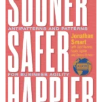 Sooner Safer Happier : Antipatterns and Patterns for Business Agility
