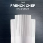 The French Chef Handbook (Revised Edition): La cuisine de référence