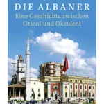 Die Albaner: Eine Geschichte zwischen Orient und Okzident