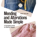 Mending and Alterations Made Simple: A Complete Guide to Clothes Repair