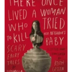 There Once Lived a Woman Who Tried to Kill Her Neighbor's Baby: Scary Fairy Tales