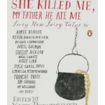 My Mother She Killed Me, My Father He Ate Me: Forty New Fairy Tales