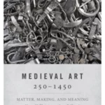 Medieval Art 250-1450: Matter, Making, and Meaning Аутори: Nancy M. Thompson, Anne F. Harris