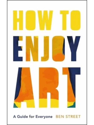 How to Enjoy Art : A Guide for Everyone