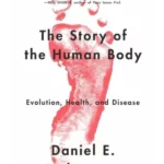 The Story of the Human Body: Evolution, Health, and Disease