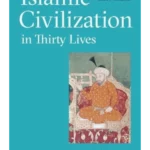 Islamic Civilization in Thirty Lives : The First 1,000 Years