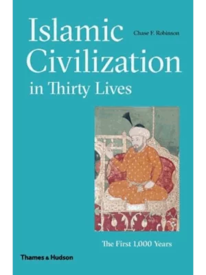 Islamic Civilization in Thirty Lives : The First 1,000 Years