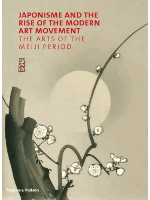 Japonisme and the Rise of the Modern Art Movement : The Arts of the Meiji Period