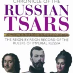 Chronicle of the Russian Tsars : The Reign-by-Reign Record of the Rulers of Imperial Russia