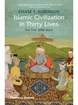 Islamic Civilization in Thirty Lives