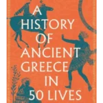 A History of Ancient Greece in 50 Lives