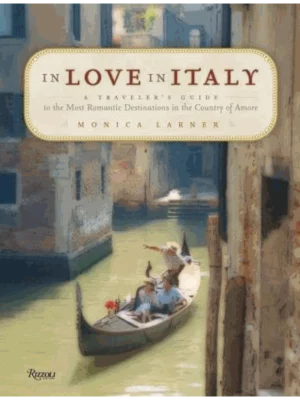 In Love in Italy : A Traveler's Guide to the Most Romantic Destinations in the Country of Amore