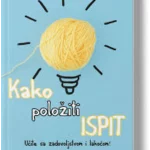 Kako položiti ispit : kako da se organizujete, pripremite i verujete u uspeh