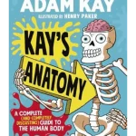 Kay's Anatomy : A Complete (and Completely Disgusting) Guide to the Human Body