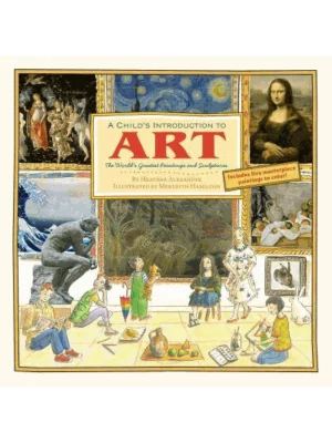 A Child's Introduction To Art : The World's Greatest Paintings and Sculptures