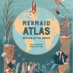 The Mermaid Atlas : Merfolk of the World