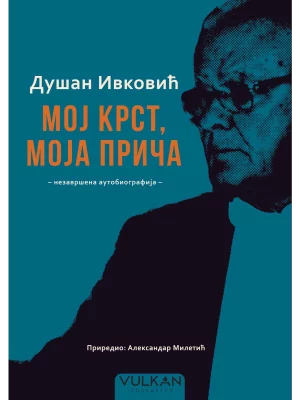 Dušan Ivković - Moj krst, moja priča nezavršena autobiografija