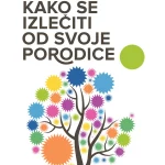Kako se izlečiti od svoje porodice