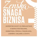 Ženska snaga biznisa - Ekspertski saveti za preduzetnice o biznis strategijama, marketingu, prodaji, finansijama, lideršipu i balansu u životu