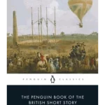 The Penguin Book of the British Short Story. Volume I From Daniel Defoe to John Buchan