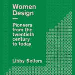 Women in Design Pioneers in architecture, industrial, graphic and digital design from the twenti