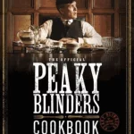 The Official Peaky Blinders Cookbook : 50 Recipes Selected by The Shelby Company Ltd